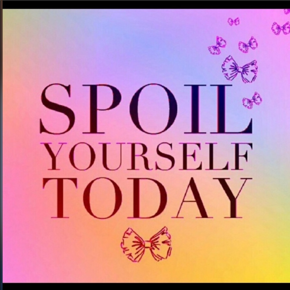 Go ahead Spoil Yourself 💞